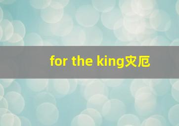 for the king灾厄